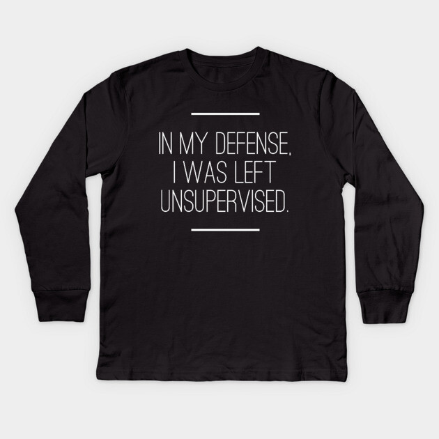 In My Defense I was Left Unsupervised Kids Long Sleeve T-Shirt by logiamerch