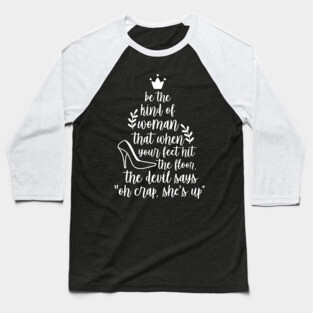 Be The Kind of Woman That When Your Feet Hit the Floor The Devils Says Oh Crap Shes Up Baseball T-Shirt