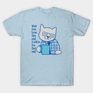 Work From Home They Said T-Shirt