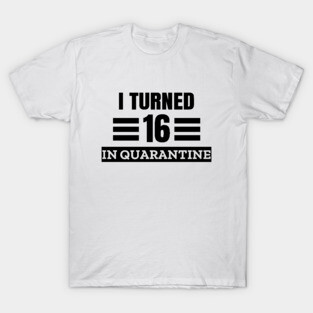 I Turned 16 In Quarantine T-Shirt