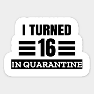 I Turned 16 In Quarantine Sticker