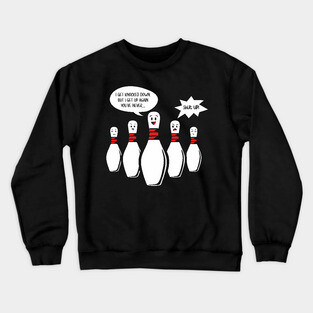 I Get Knocked Down Bowling Pin Sings Funny Annoys other Pins Crewneck Sweatshirt