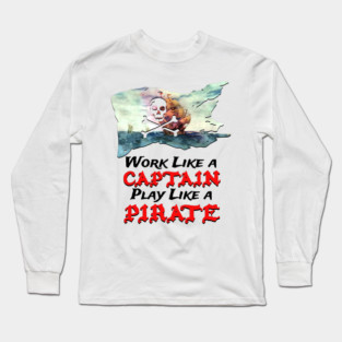 Work like a captain play like a pirate Long Sleeve T-Shirt