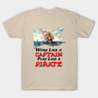 Work like a captain play like a pirate T-Shirt