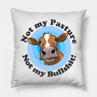 Not my pasture not my bullshit Pillow