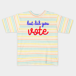 But Did You Vote? Kids T-Shirt