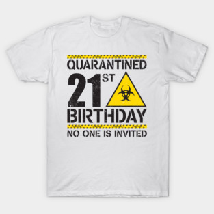 Quarantined 21st Birthday no one is invited. 21st Birthday Quarantined T-Shirt