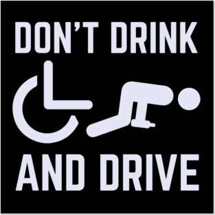 Don't Drink And Drive Wheelchair Posters and Art