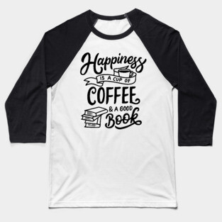 Happiness Is A Cup Of Coffee And A Good Book Baseball T-Shirt