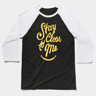 Stay Close to Me (YP) Baseball T-Shirt