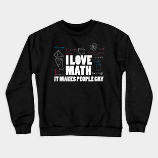 I love math it makes people cry Crewneck Sweatshirt