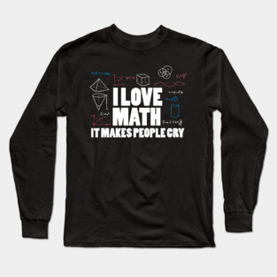 I love math it makes people cry Long Sleeve T-Shirt