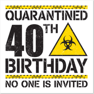 Quarantined 40th Birthday no one is invited. 40th Birthday Quarantined Posters and Art