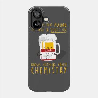 Alcohol is not a Solution - Chemistry Joke - Funny Pun Phone Case