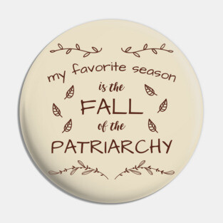 My Favorite Season Is The Fall Of The Patriarchy Pin