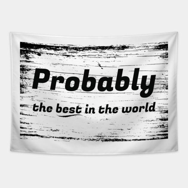 Probably The Best In The World Tapestry by REG