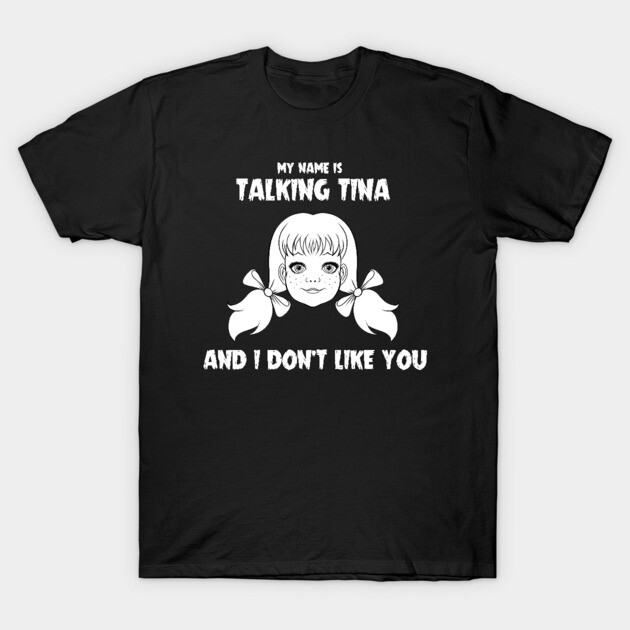 My name is Talking Tina and I Don't Like You T-Shirt by Ludo