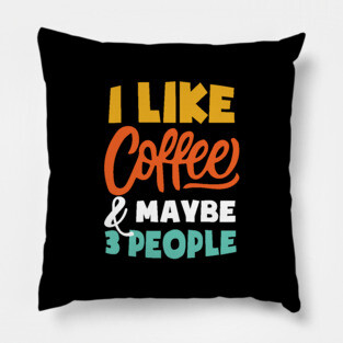 I Like Coffee And Maybe 3 People - Funny coffee Pillow