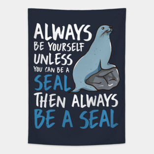 Always Be Yourself Unless You Can Be A Seal Then Always Be A Seal Tapestry