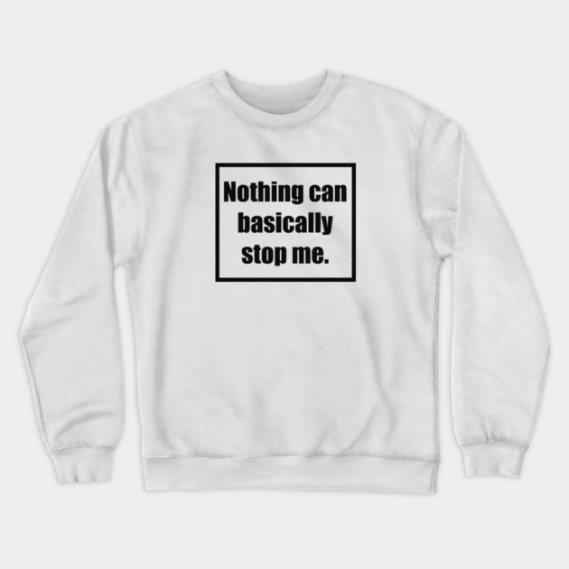 Nothing Can Basically Stop Me Crewneck Sweatshirt by REG