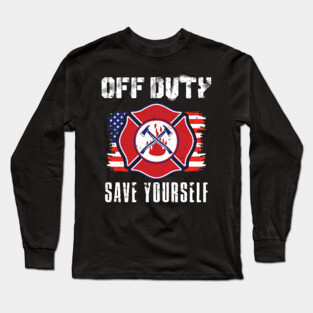 Off Duty Firefighter Save Yourself Long Sleeve T-Shirt