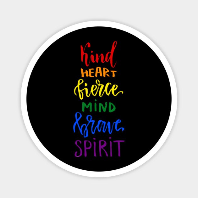 Kind Heart Fierce Mind Brave Spirit Rainbow Gay Pride Magnet by creative