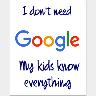 I don't need Google my kids know everything Posters and Art