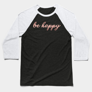 Be Happy - Modern Script Lettering for Happiness T-Shirt Baseball T-Shirt