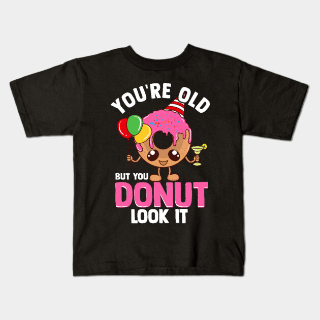 Happy Birthday Birthday Shirt Ideas For Him Funny You're Old