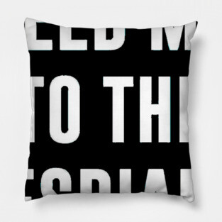 FEED ME TO THE LESBIANS Pillow