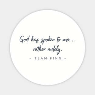 God has spoken to me...rather rudely. Team Finn Magnet