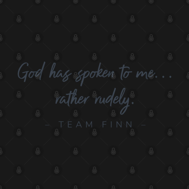 God has spoken to me...rather rudely. Team Finn by Stars Hollow Mercantile