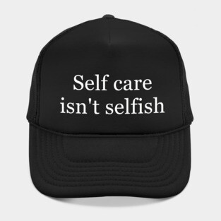 Self Care Isn't Selfish Hat