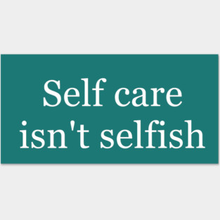 Self Care Isn't Selfish Posters and Art