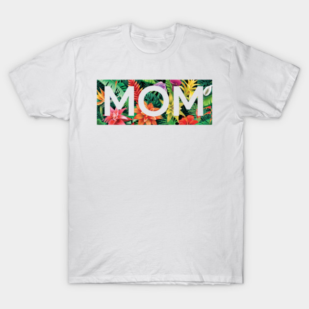 Tropical Mom, Mothers Day Gift, Floral Pattern T-Shirt by logiamerch