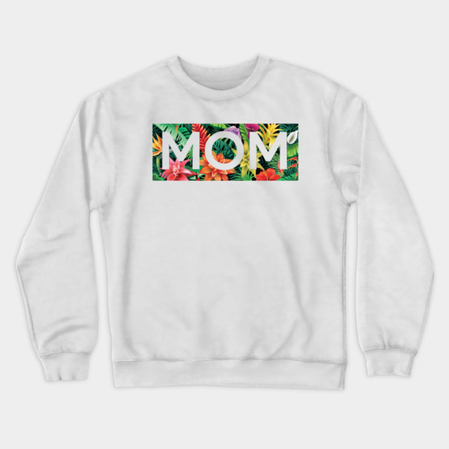 Tropical Mom, Mothers Day Gift, Floral Pattern Crewneck Sweatshirt by logiamerch