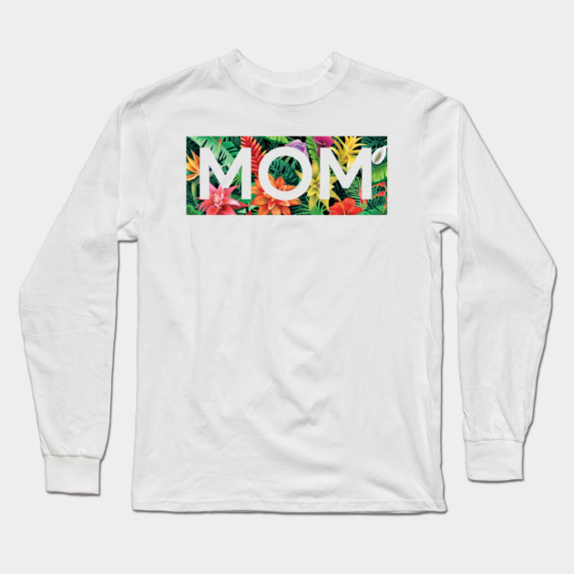 Tropical Mom, Mothers Day Gift, Floral Pattern Long Sleeve T-Shirt by logiamerch