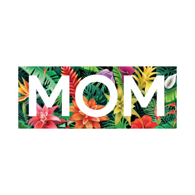 Tropical Mom, Mothers Day Gift, Floral Pattern by logiamerch