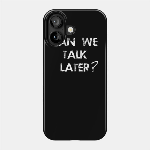 Can We Talk Later? Phone Case by REG