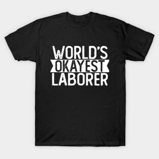 World's Okayest Laborer T shirt Laborer Gift T-Shirt
