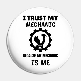I Trust my Mechanic Because My Mechanic is me (Honda) Pin