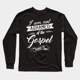 Bible Verse I am not ashamed of the gospel Romans 1:16 Long Sleeve T-Shirt