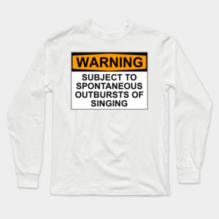 Warning Spontaneous Outbursts of Singing Long Sleeve T-Shirt