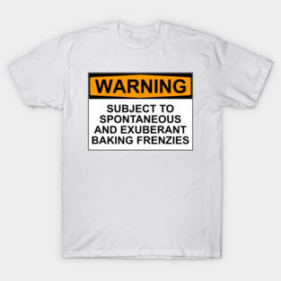 Warning - Baking Frenzies! T-Shirt