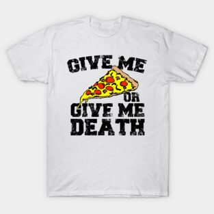 Give Me Pizza Or Give Me Death T-Shirt