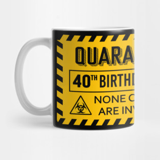 Quarantine 40th Birthday None Of You Are Invited 2020 Mug