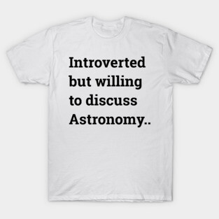Introverted but willing to discuss Astronomy ... T-Shirt