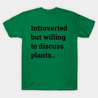 Introverted but willing to discuss plants... T-Shirt