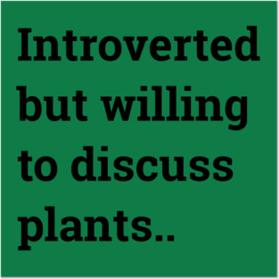Introverted but willing to discuss plants... Posters and Art