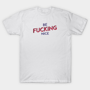 Be F*&^ING Nice T-Shirt